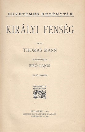 [Kiralyi fenseg.] Király fenség. Irta Thomas Mann. Forditotta Biró Lajos. Első [Második] kötet. (Egyetemes regénytár.) [Königliche Hoheit. / Royal Highness.]