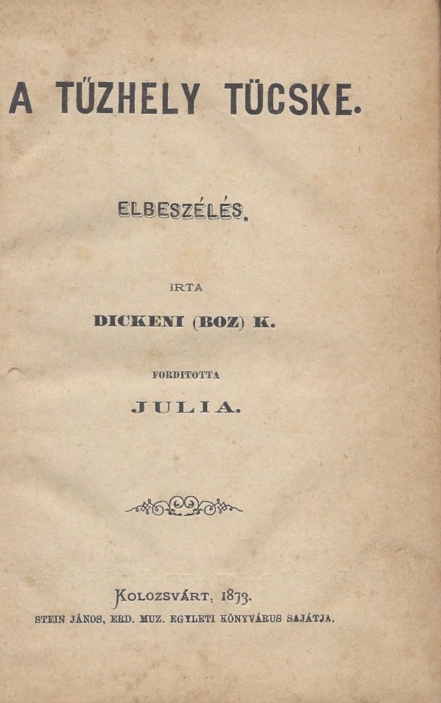 Item #1105 [A tuzhely tucske.] A tűzhely tücske. Elbeszélés. Irta Dickeni (Boz). K. Forditotta Julia. [The Cricket on the Hearth.]. Charles Dickens.
