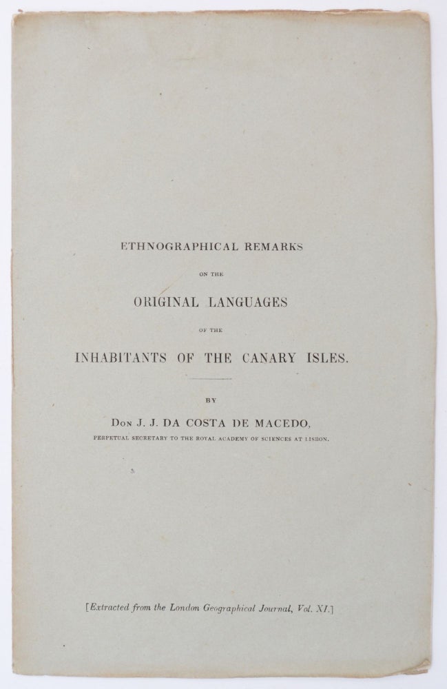 Item #1462 [Cover title:] Ethnographical Remarks on the Original Language of the Inhabitants of the Canary Isles. (Extracted from the London Geographical Journal, Vol, XI.). Joaquim José da Costa de Macedo.
