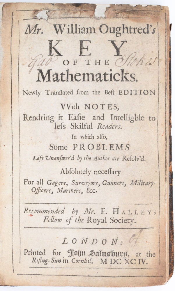 Item #1525 Mr. William Oughtred’s Key of the Mathematicks. Newly Translated from the Best Edition With Notes, Rendering it Easie and Intelligble to less Skilful Readers. In which also, Some Problems Left Unanswer’d by the Author are Resolv’d. Absolutely necessary For all Gagers, Surveyors, Gunners, Military-Officers, Mariners, &c. Recommended by Mr. E. Halley, Fellow of the Royal Society. William Oughtred, Edmond Halley.