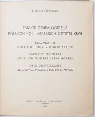 Tablice genealogiczne polskich koni arabskich czystej krwi. […]. Tabulated Pedigrees of Polish Pure Bred Arab Horses. […].