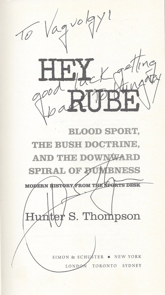 Item #1652 Hey Rube: Blood Sport, the Bush Doctrine, and the Downward Spiral of Dumbness. Modern History From the Sports desk. Hunter S. Thompson.