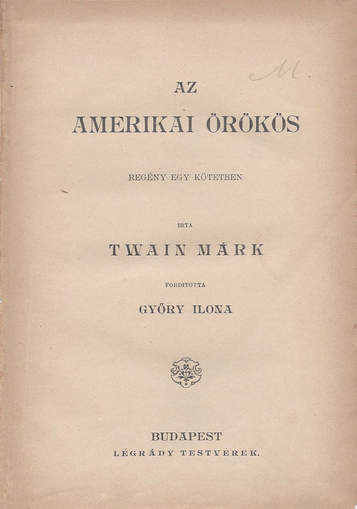 Item #1665 Az amerikai örökös. Regény egy kötetben. Irta Twain Márk. Forditotta Győry Ilona. [The American Claimant.]. Mark Twain.