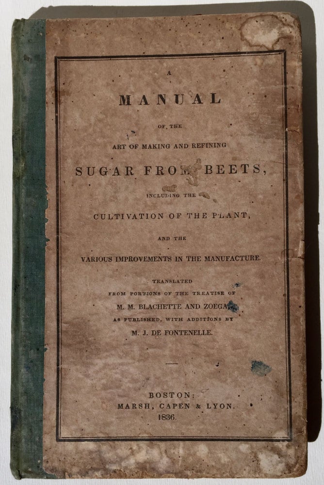 Item #1727 Manual of the Art of Making and Refining Sugar from Beets, Including the Cultivation of the Plant, and the Various Improvements in the Manufacture. Translated from Portions of the Treatise of M. M. Blachette and Zoega, as Published, with Additions by M. J. de Fontenelle. L.-J. Blachette, Frédéric Salvator Zoéga, Julia de Fontenelle.