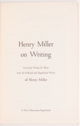Henry Miller on Writing. Selected by Thomas H. Moore from the Published and Unpublished Work of Henry Miller.