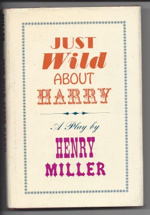 Just Wild About Harry. A Melo-Melo in Seven Scenes by Henry Miller.
