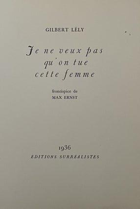 Item #2447 Je ne veux pas qu'on tue cette femme. Frontispice de Max Ernst. Gilbert Lély,...