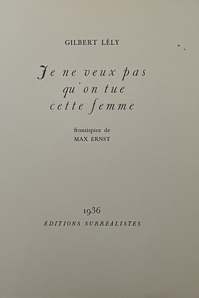 Item #2447 Je ne veux pas qu'on tue cette femme. Frontispice de Max Ernst. Gilbert Lély, Max Ernst.