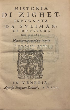 Item #2477 Historia di Zighet, ispugnata da Suliman re de' Turchi, l'anno 1566. Ulloa Alfonso de,...