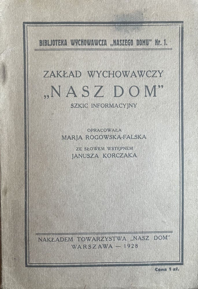 Item #2521 Zaklad Wychowawczy "Nasz Dom" : szkic informacyjny ("(Our House" educational facility: an informative sketch.). Janusz Korczak Maria Rogowska Falska, Foreword.
