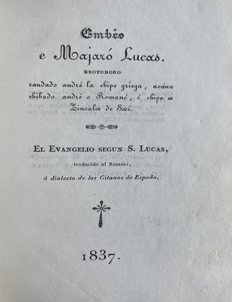 Item #2679 [Gypsy Luke.] Emb&eacute;o e Majar&oacute; Lucas. Brotoboro randado andr&eacute; la chipe griega, ac&aacute;na chibado andr&eacute; o Roman&oacute;, &oacute; chipe es Zincales de Ses&eacute;. El Evangelio segun S. Lucas, traducido al Roman&iacute;, &oacute; dialecto de los Gitanos de Espana. George Borrow.