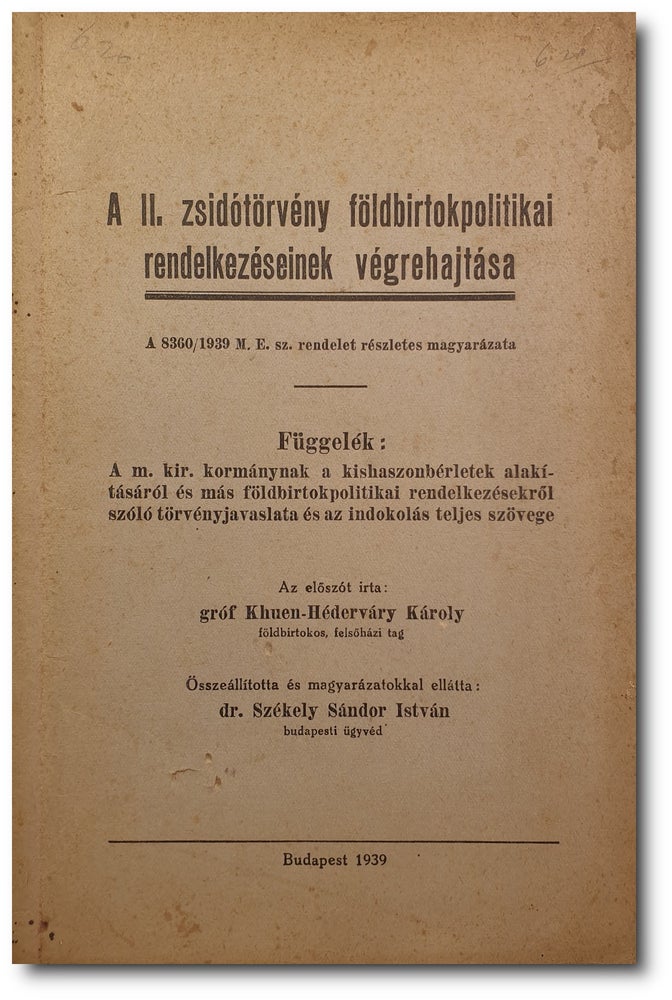 Item #2888 A II. zsidótörvény földbirtokpolitikai rendelkezéseinek végrehajtása. A 8360/1929 M. E. rendelet részletes magyarázata. Függelék: A m. kir. Kormánynak a kishaszonbérletek alakításáról és más földbirtokpolitikai rendelkezésekről szóló törvényjavaslata és az indoklás teljes szövege. With: Budapesti Közlöny 1942/65. szám (Minisztériumi rendelet a zsidók tulajdonában levő mező- és erdőgazdasági ingatlanok forgalmának korlátozása és zárlat alá helyezése tárgyában) (The implementation of the land policy provisions of the II Jewish Law. Detailed explanation of Decree 8360/1929 M.E. Appendix: The government's bill on the formation of small-use leases and other land tenure policy provisions and the full text of the justification. With: Budapesti Közlöny 1942/65. No. Ministerial Decree on restricting and foreclosing the circulation of agricultural and forestry properties owned by Jews)