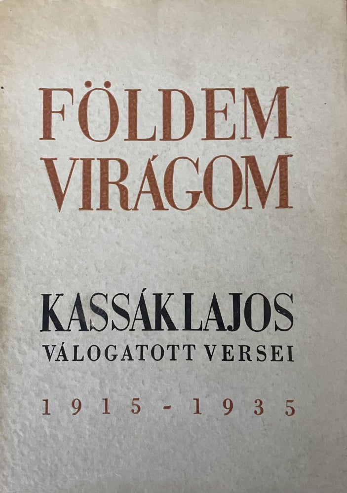 Item #2893 Földem viragom. Kassak Lajos valogatott versei 1915-1935 (My land is a flower. Selected poems of Lajos Kassak 1915-1935). Lajos Kassak.