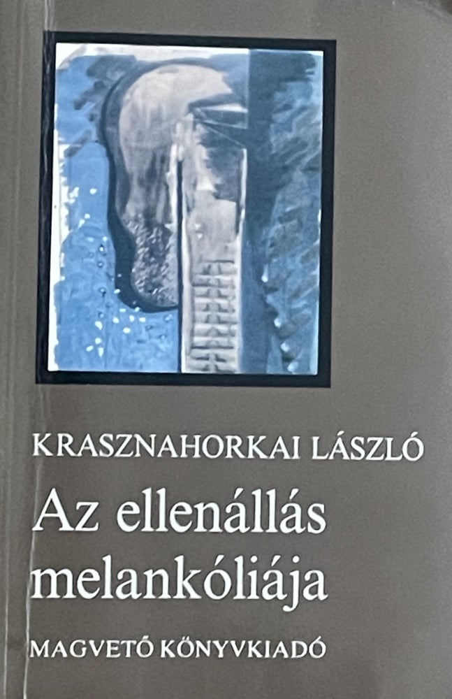 Item #2908 Az ellenállás melankoliája. / Az ellenállás melankóliája. (Melancholy of Resistance.). László Krasznahorkai.