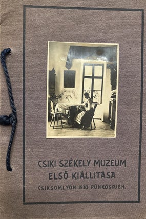 Item #3126 A Csíki Székely Múzeum Első Kiállítása (The First Exhibition of the Csíki...