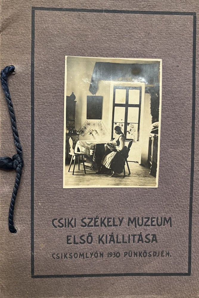 Item #3126 A Csíki Székely Múzeum Első Kiállítása (The First Exhibition of the Csíki Székely Museum) 1930