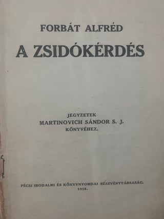 A zsid&oacute;k&eacute;rd&eacute;s. Jegyzetek Martinovich S&aacute;ndor k&ouml;nyv&eacute;hez; (The Jewish Question. Notes to the. Alfred Forbat.