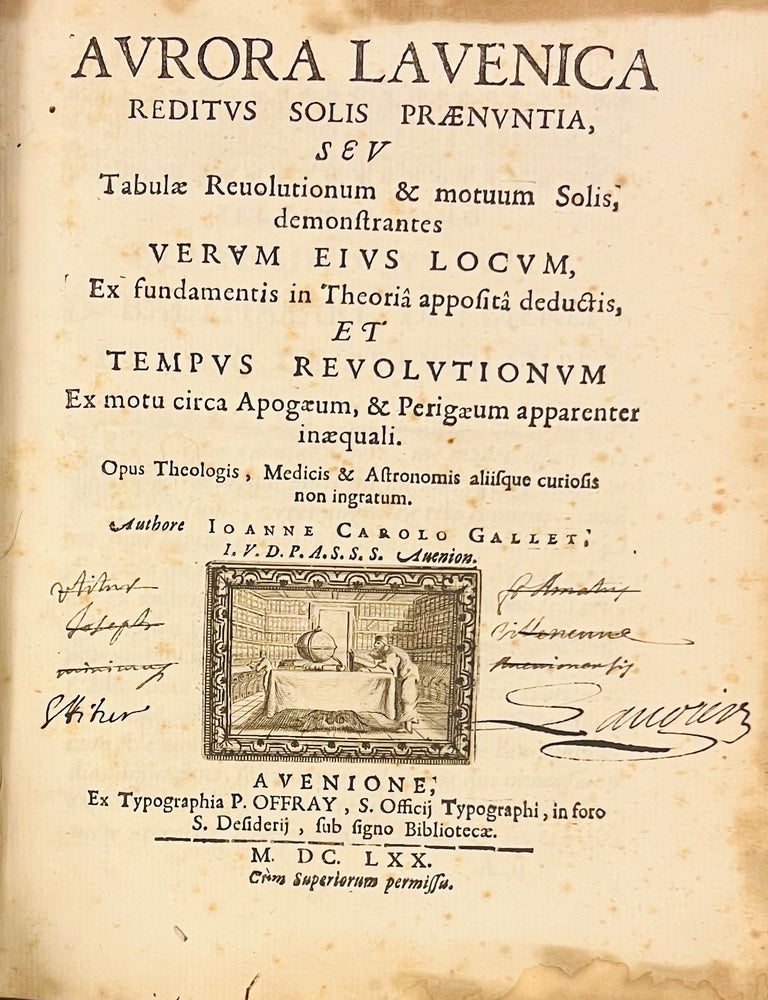 Item #3721 Aurora Lavenica, Reditus Solis Praenuntia, Seu Tabulae Revolutionum & motuum Solis, demonstrantes Verum Eius Locum, Ex fundamentis in Theoria apposita deductis, Et Tempus Revolutionum Ex motu circa Apogaeum, & Perigaeum apparenter inaequali. Opus Theologis, Medicis & Astronomis aliisque curiosis non ingratum. Authore Ioanne Carolo Gallet. I. V. D. P. A. S. S. S. Avenion. Jean Charles Gallet.