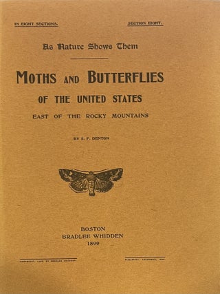 Cover title:] As Nature Shows Them. Moths and Butterflies of the United States East of the Rocky. Sherman Foote Denton.