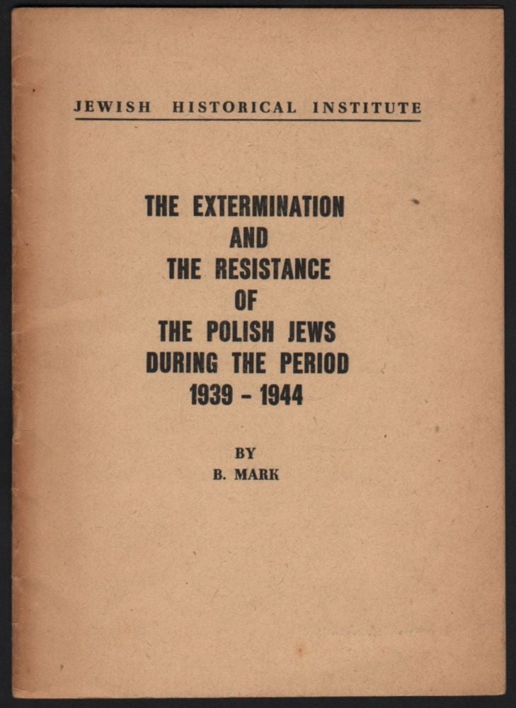 Item #659 The Extermination and the Resistance of the Polish Jews During the Period 1939–1944. Bernard Mark.