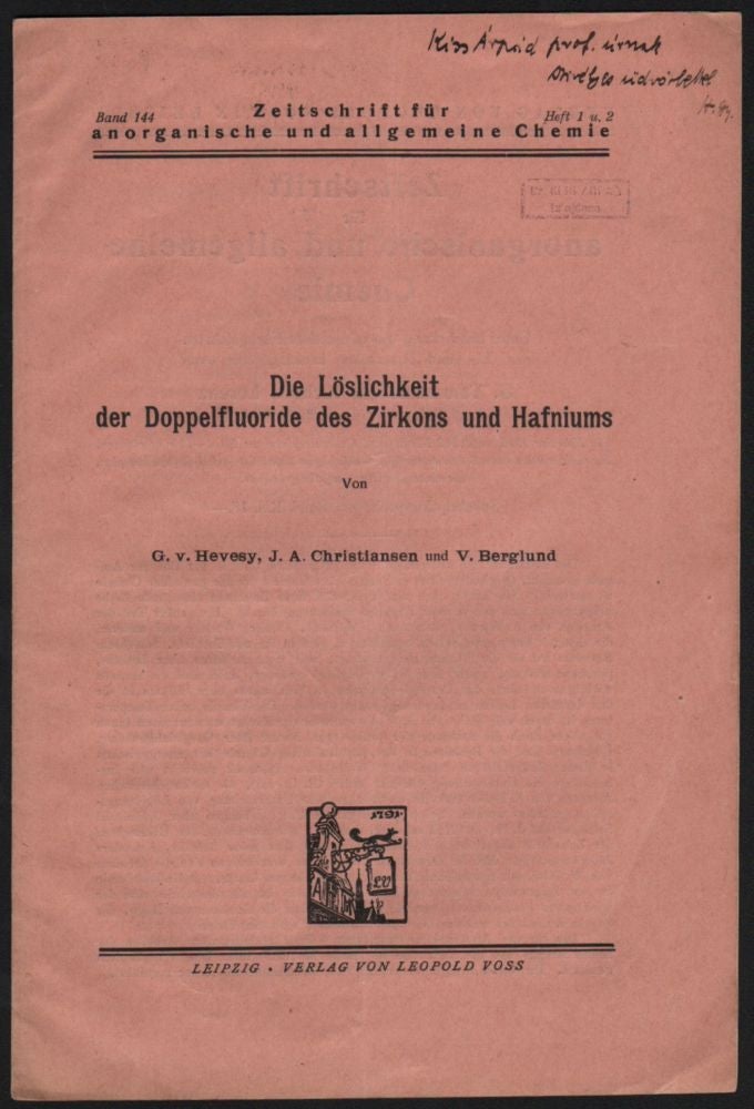 Item #67 Die Löslichkeit der Doppelfluoride des Zirkons und Hafniums. (Offprint of “Zeitschrift für anorganische und allgemeine Chemie”. Band 144. Heft 1 u. 2.). . v. Hevesy, . . Christiansen, Berglund, eorg, ens, nton, ihl.