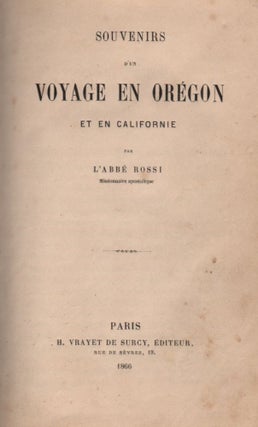 Souvenirs d’un Voyage en Orégon et an Californie. Par l’Abbé Rossi Missionnaire apostolique.