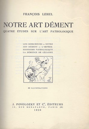 Notre art dément. Quatre Études sur l’art pathologique. Les Chercheurs - Notre art dément - L’impressionnisme pathologique - Le démence de Cézanne. 69 illustrations.