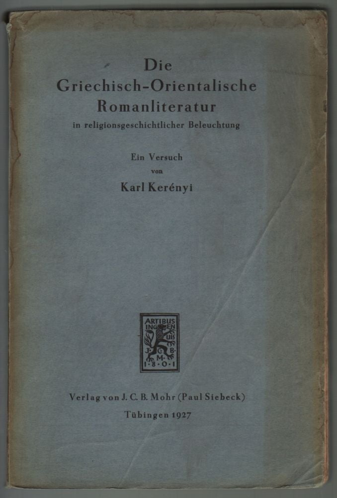 Item #99 Die Griechisch-Orientalische Romanliteratur in religionsgeschichtlicher beleachtung. Ein Versuch von --. Karl Kerényi, Károly.